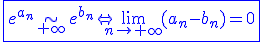 3$\fbox{\blue e^{a_n}\sim_{+\infty} e^{b_n}\Leftrightarrow \lim_{n\to+\infty} (a_n-b_n)=0